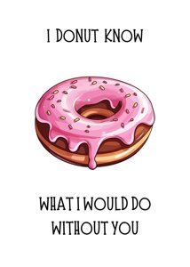 I Donut Know What I Would Do Without You